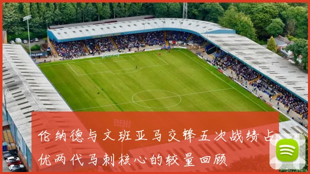 伦纳德与文班亚马交锋五次战绩占优两代马刺核心的较量回顾