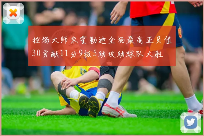 控场大师朱霍勒迪全场最高正负值30贡献11分9板5助攻助球队大胜
